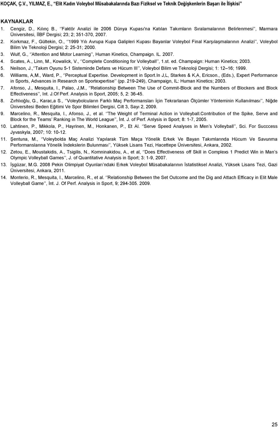 , Attention and Motor Learning, Human Kinetics, Champaign. IL. 2007. 4. Scates, A., Linn, M., Kowalick, V., Complete Conditioning for Volleyball, 1.st. ed. Champaign: Human Kinetics; 2003. 5.