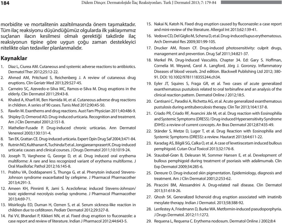 planlanmalıdır. Kaynaklar 1. Diaz L, Ciurea AM. Cutaneous and systemic adverse reactions to antibiotics. Dermatol Ther 2012;25:12-22. 2. Ahmed AM, Pritchard S, Reichenberg J.