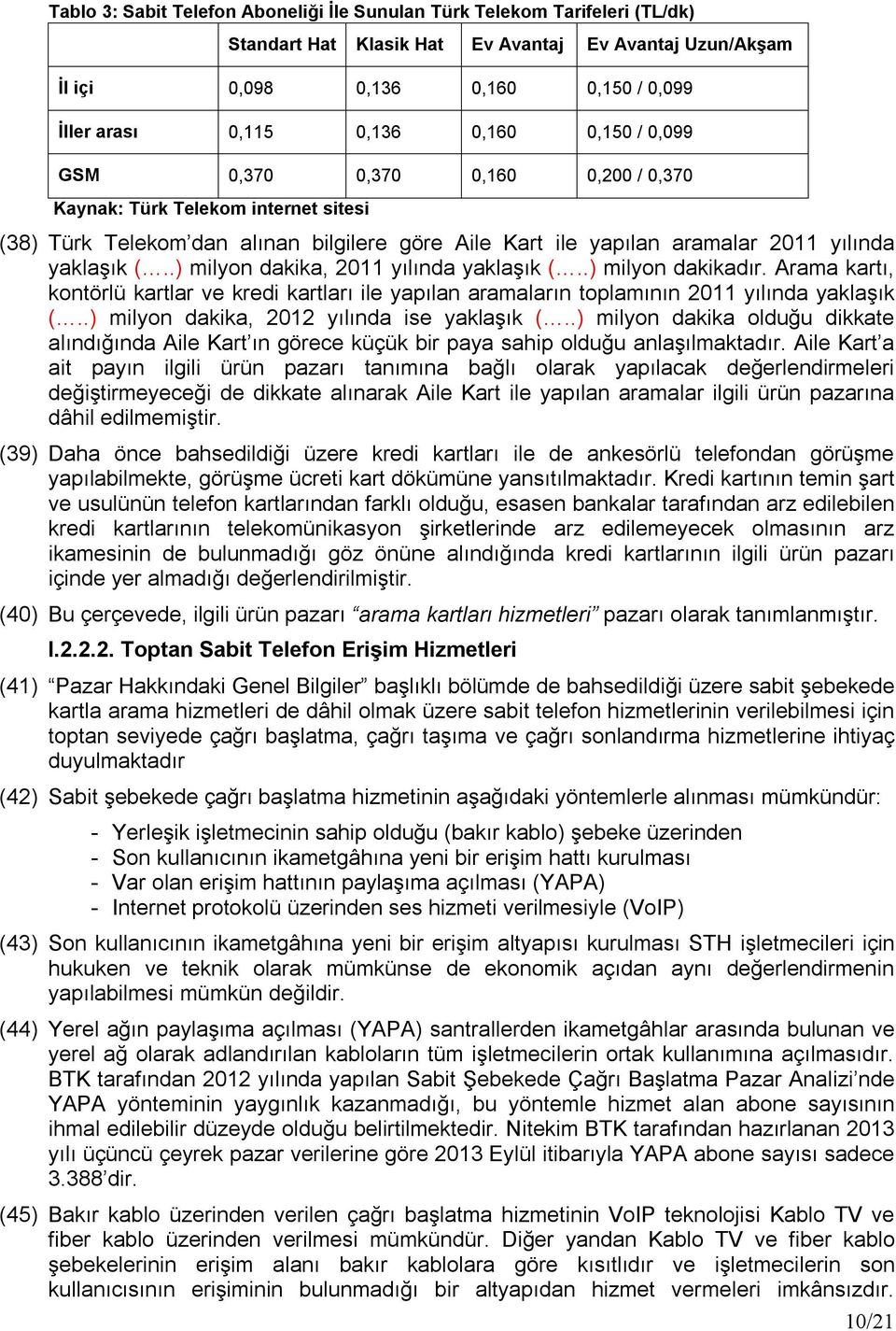 .) milyon dakika, 2011 yılında yaklaşık (..) milyon dakikadır. Arama kartı, kontörlü kartlar ve kredi kartları ile yapılan aramaların toplamının 2011 yılında yaklaşık (.