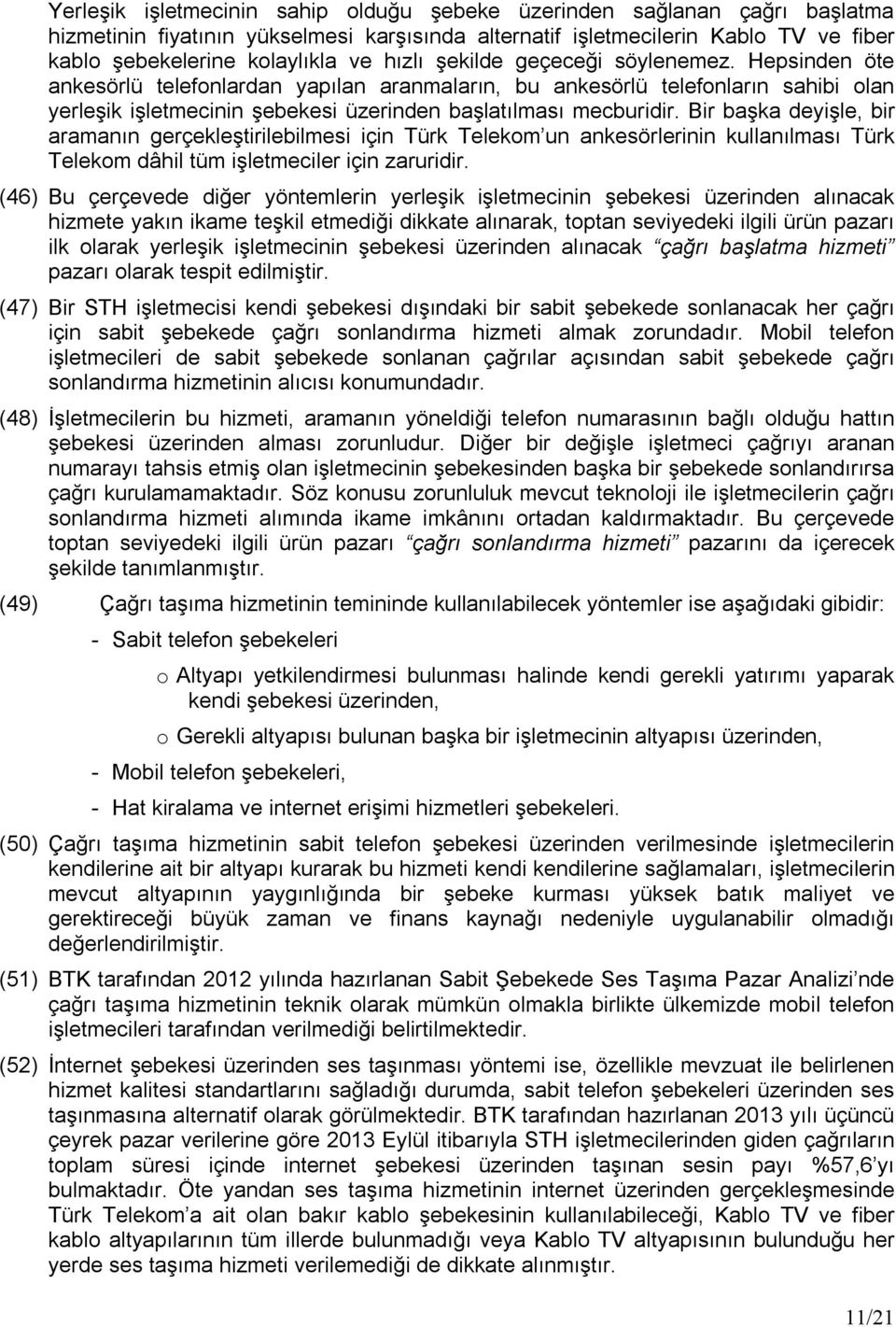 Bir başka deyişle, bir aramanın gerçekleştirilebilmesi için Türk Telekom un ankesörlerinin kullanılması Türk Telekom dâhil tüm işletmeciler için zaruridir.