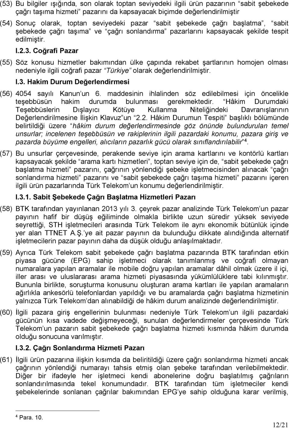Coğrafi Pazar (55) Söz konusu hizmetler bakımından ülke çapında rekabet şartlarının homojen olması nedeniyle ilgili coğrafi pazar Türkiye olarak değerlendirilmiştir. I.3.