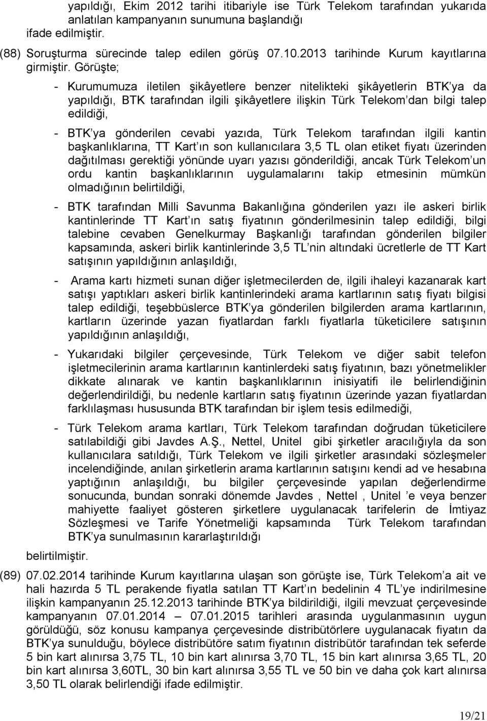 Görüşte; - Kurumumuza iletilen şikâyetlere benzer nitelikteki şikâyetlerin BTK ya da yapıldığı, BTK tarafından ilgili şikâyetlere ilişkin Türk Telekom dan bilgi talep edildiği, - BTK ya gönderilen