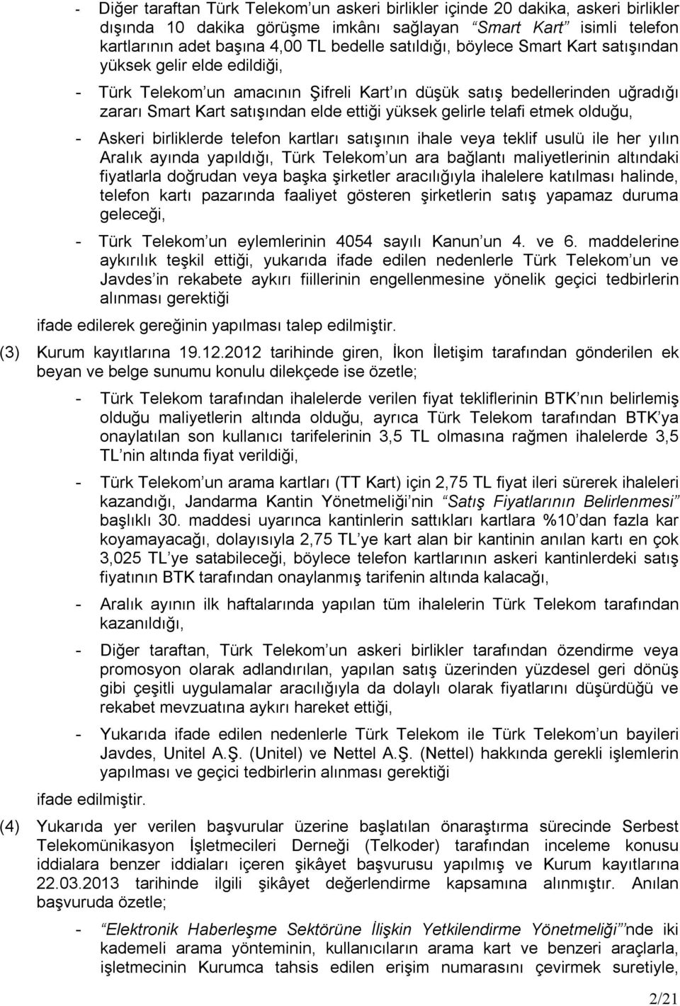 gelirle telafi etmek olduğu, - Askeri birliklerde telefon kartları satışının ihale veya teklif usulü ile her yılın Aralık ayında yapıldığı, Türk Telekom un ara bağlantı maliyetlerinin altındaki