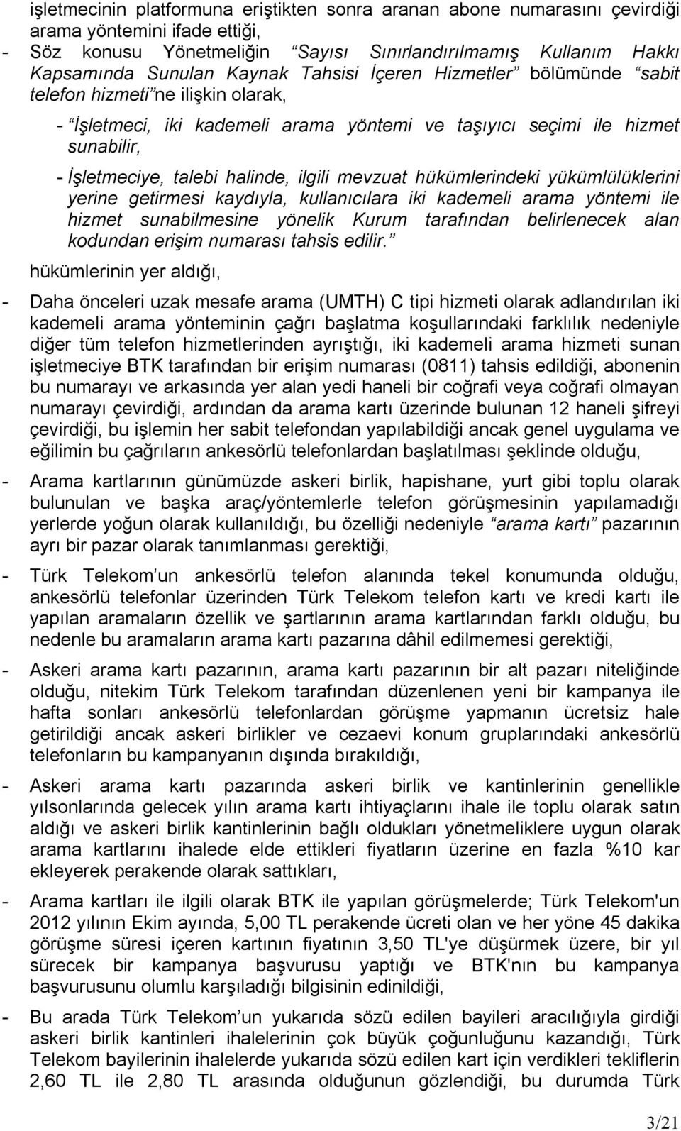 mevzuat hükümlerindeki yükümlülüklerini yerine getirmesi kaydıyla, kullanıcılara iki kademeli arama yöntemi ile hizmet sunabilmesine yönelik Kurum tarafından belirlenecek alan kodundan erişim