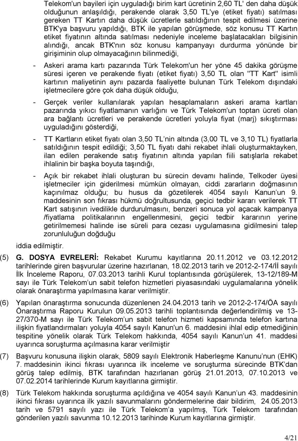 alındığı, ancak BTK'nın söz konusu kampanyayı durdurma yönünde bir girişiminin olup olmayacağının bilinmediği, - Askeri arama kartı pazarında Türk Telekom'un her yöne 45 dakika görüşme süresi içeren