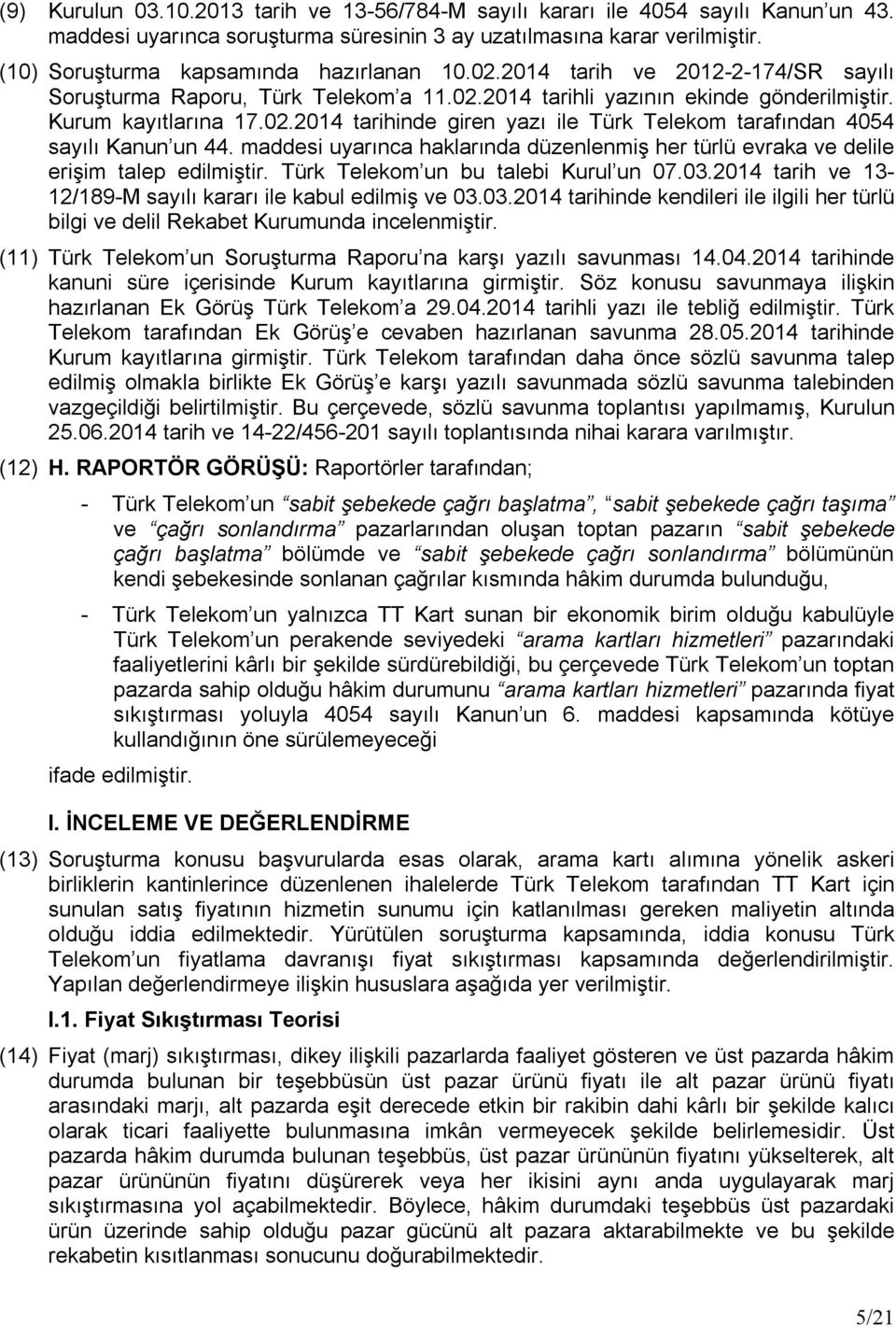 maddesi uyarınca haklarında düzenlenmiş her türlü evraka ve delile erişim talep edilmiştir. Türk Telekom un bu talebi Kurul un 07.03.