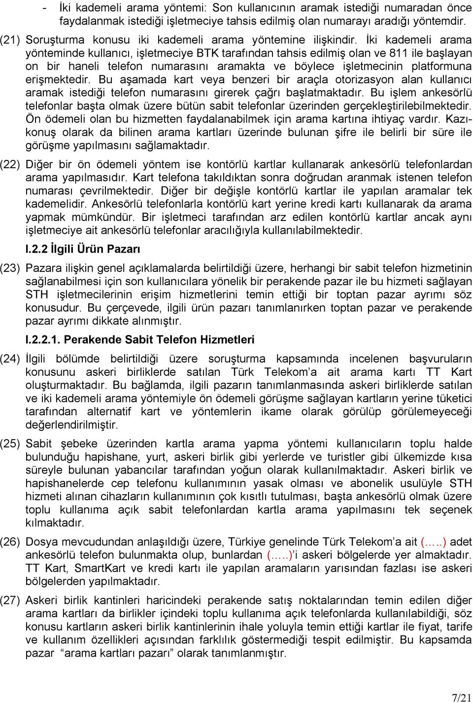 İki kademeli arama yönteminde kullanıcı, işletmeciye BTK tarafından tahsis edilmiş olan ve 811 ile başlayan on bir haneli telefon numarasını aramakta ve böylece işletmecinin platformuna erişmektedir.