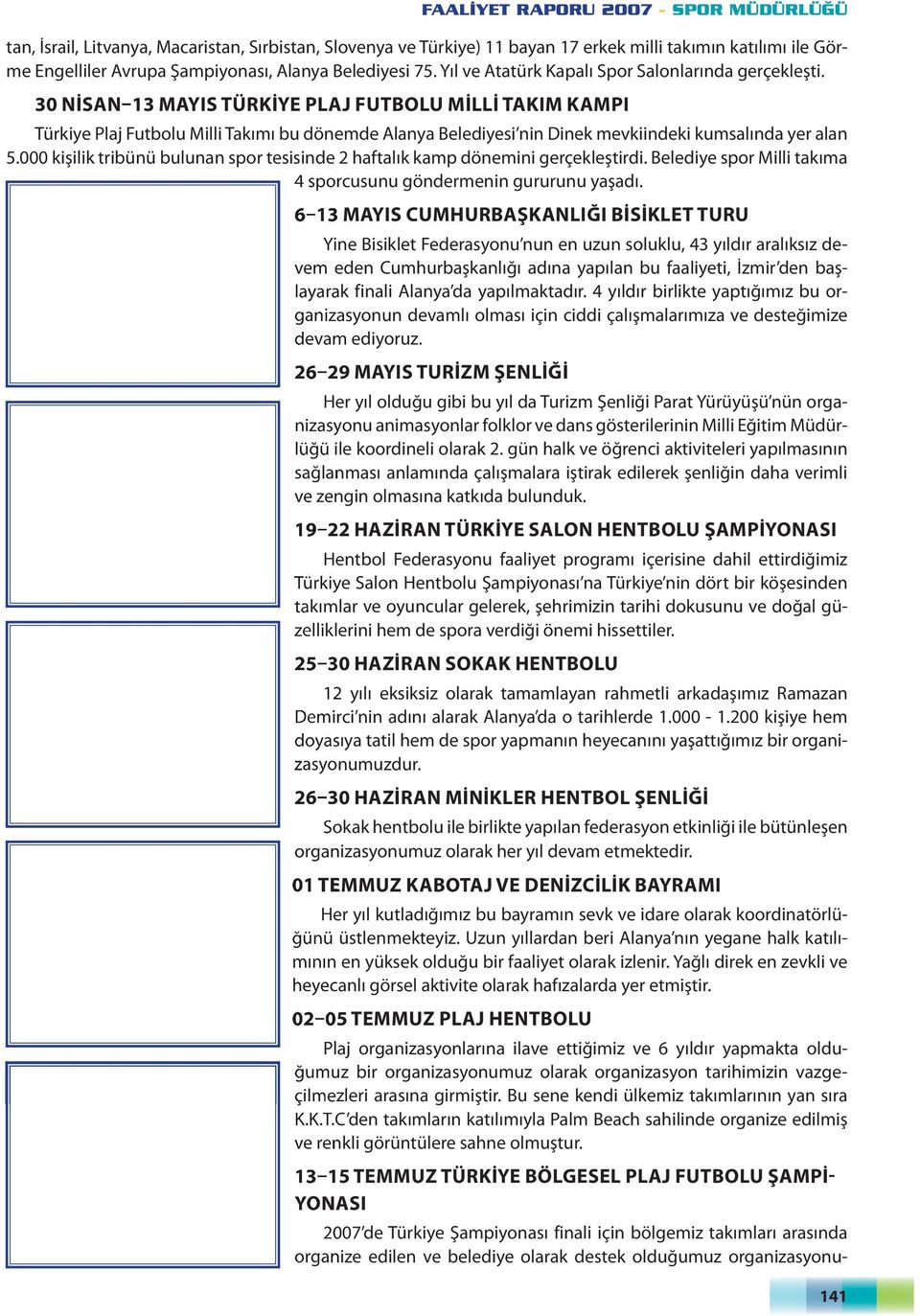 30 NİSAN 13 MAYIS TÜRKİYE PLAJ FUTBOLU MİLLİ TAKIM KAMPI Türkiye Plaj Futbolu Milli Takımı bu dönemde Alanya Belediyesi nin Dinek mevkiindeki kumsalında yer alan 5.