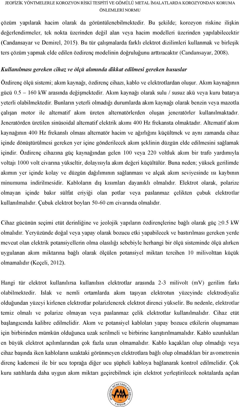 Bu tür çalışmalarda farklı elektrot dizilimleri kullanmak ve birleşik ters çözüm yapmak elde edilen özdirenç modelinin doğruluğunu arttıracaktır (Candansayar, 2008).