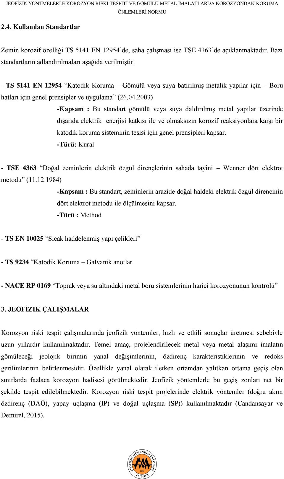 2003) -Kapsam : Bu standart gömülü veya suya daldırılmış metal yapılar üzerinde dışarıda elektrik enerjisi katkısı ile ve olmaksızın korozif reaksiyonlara karşı bir katodik koruma sisteminin tesisi