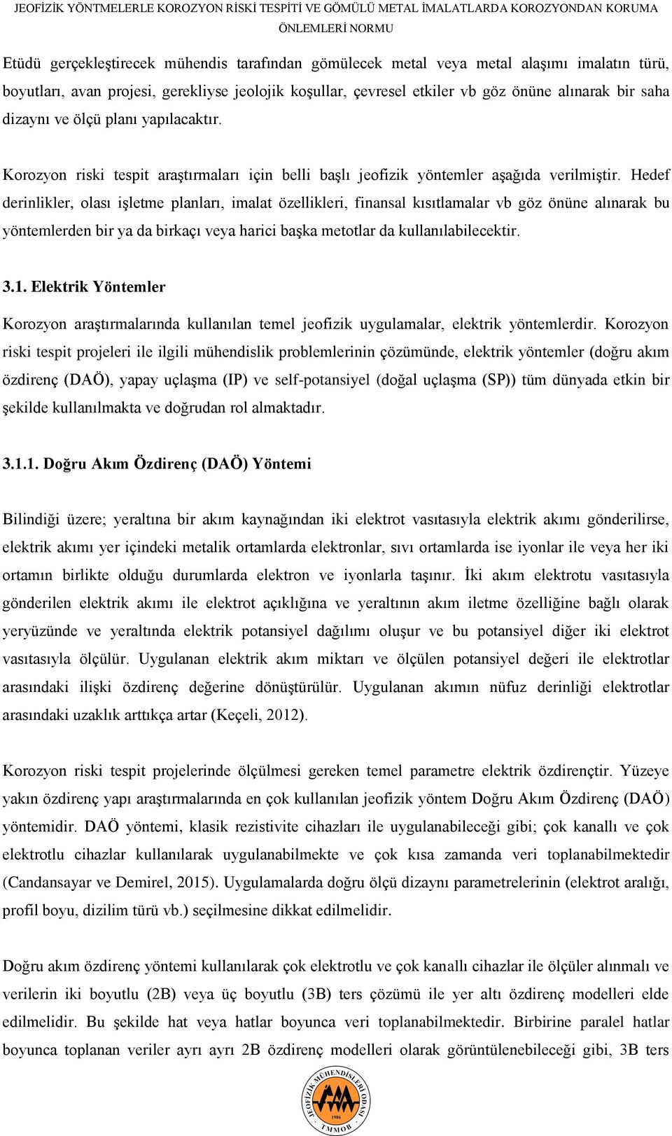 Hedef derinlikler, olası işletme planları, imalat özellikleri, finansal kısıtlamalar vb göz önüne alınarak bu yöntemlerden bir ya da birkaçı veya harici başka metotlar da kullanılabilecektir. 3.1.