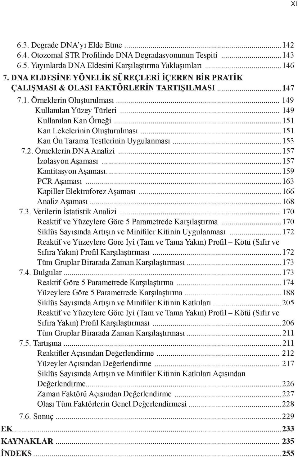 ..151 Kan Lekelerinin Oluşturulması...151 Kan Ön Tarama Testlerinin Uygulanması...153 7.2. Örneklerin DNA Analizi...157 İzolasyon Aşaması...157 Kantitasyon Aşaması...159 PCR Aşaması.