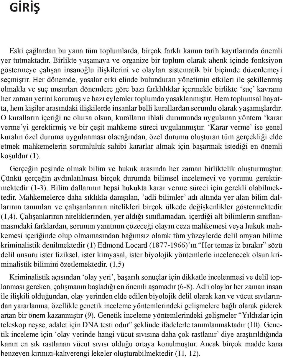 Her dönemde, yasalar erki elinde bulunduran yönetimin etkileri ile şekillenmiş olmakla ve suç unsurları dönemlere göre bazı farklılıklar içermekle birlikte suç kavramı her zaman yerini korumuş ve