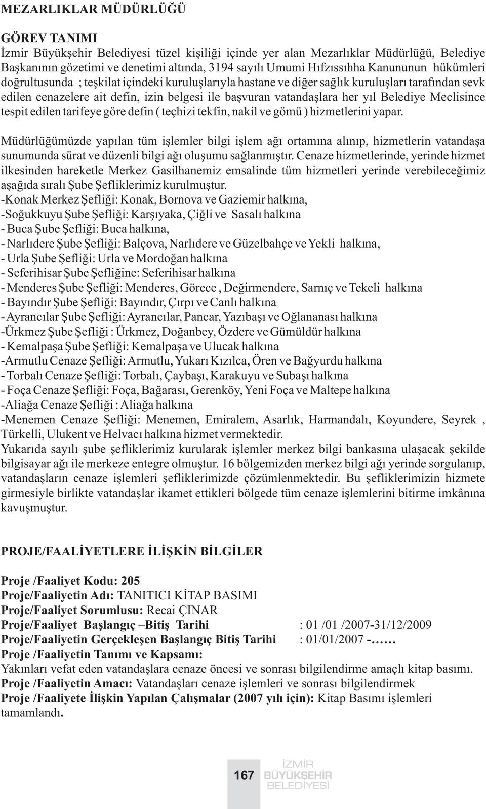 Belediye Meclisince tespit edilen tarifeye göre defin ( teçhizi tekfin, nakil ve gömü ) hizmetlerini yapar.