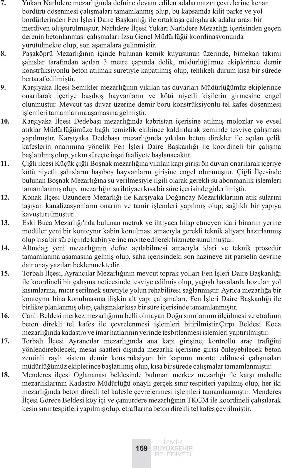 Narlýdere Ýlçesi Yukarý Narlýdere Mezarlýðý içerisinden geçen derenin betonlanmasý çalýþmalarý Ýzsu Genel Müdürlüðü koordinasyonunda yürütülmekte olup, son aþamalara gelinmiþtir. 8.