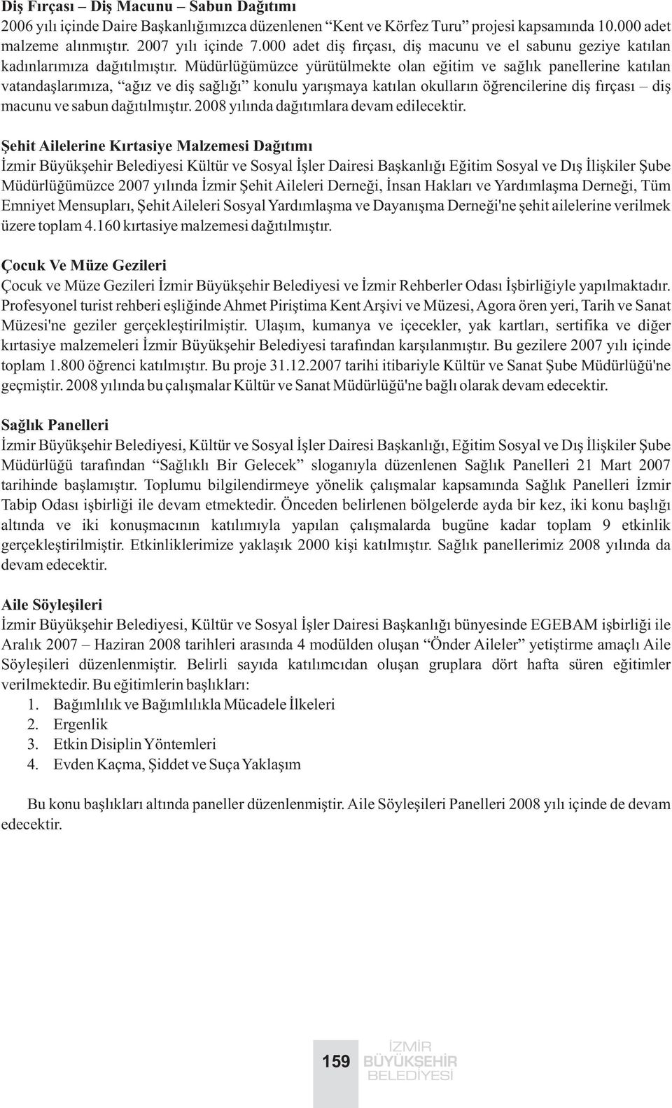 Müdürlüðümüzce yürütülmekte olan eðitim ve saðlýk panellerine katýlan vatandaþlarýmýza, aðýz ve diþ saðlýðý konulu yarýþmaya katýlan okullarýn öðrencilerine diþ fýrçasý diþ macunu ve sabun