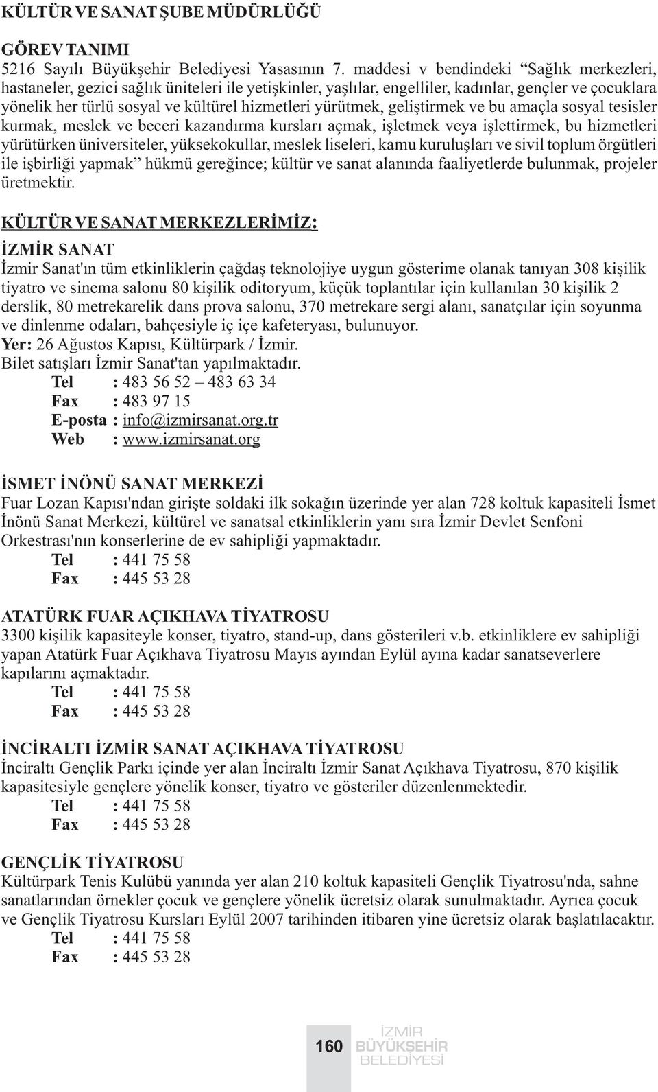 yürütmek, geliþtirmek ve bu amaçla sosyal tesisler kurmak, meslek ve beceri kazandýrma kurslarý açmak, iþletmek veya iþlettirmek, bu hizmetleri yürütürken üniversiteler, yüksekokullar, meslek