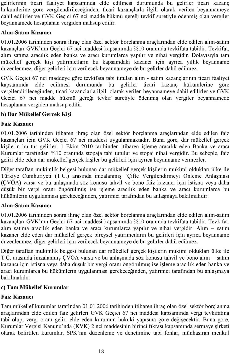 01.2006 tarihinden sonra ihraç olan özel sektör borçlanma araçlarından elde edilen alım-satım kazançları GVK nın Geçici 67 nci maddesi kapsamında %10 oranında tevkifata tabidir.