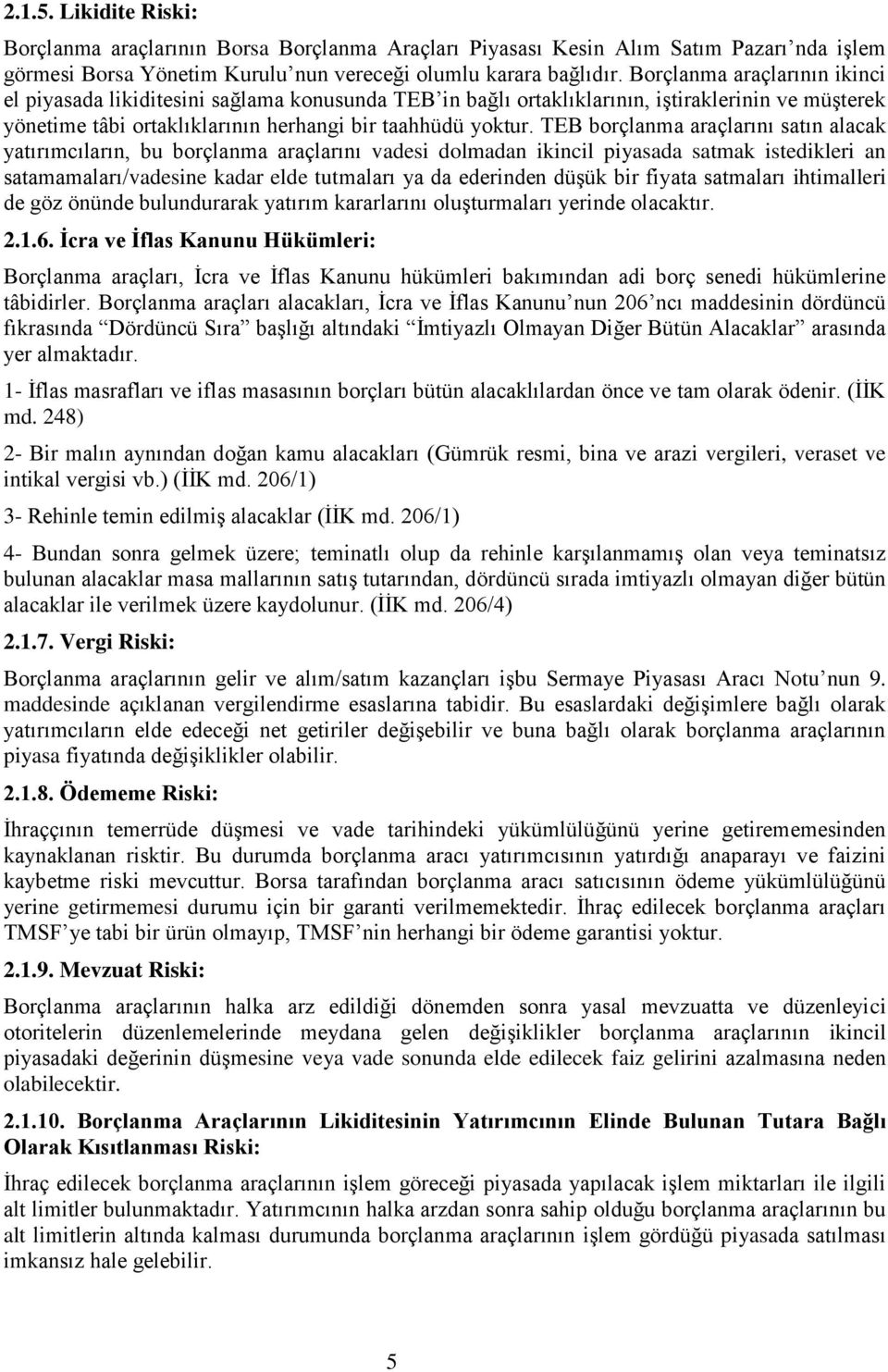 TEB borçlanma araçlarını satın alacak yatırımcıların, bu borçlanma araçlarını vadesi dolmadan ikincil piyasada satmak istedikleri an satamamaları/vadesine kadar elde tutmaları ya da ederinden düşük