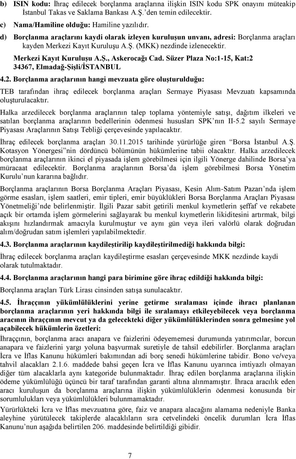 Süzer Plaza No:1-15, Kat:2 34367, Elmadağ-Şişli/İSTANBUL 4.2. Borçlanma araçlarının hangi mevzuata göre oluşturulduğu: TEB tarafından ihraç edilecek borçlanma araçları Sermaye Piyasası Mevzuatı kapsamında oluşturulacaktır.