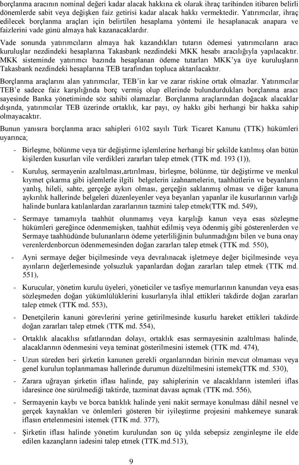 Vade sonunda yatırımcıların almaya hak kazandıkları tutarın ödemesi yatırımcıların aracı kuruluşlar nezdindeki hesaplarına Takasbank nezdindeki MKK hesabı aracılığıyla yapılacaktır.