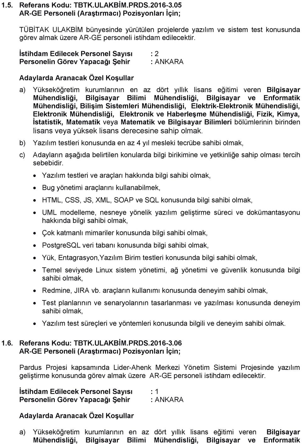 İstatistik, Matematik veya Matematik ve Bilgisayar Bilimleri bölümlerinin birinden lisans veya yüksek lisans derecesine sahip olmak.