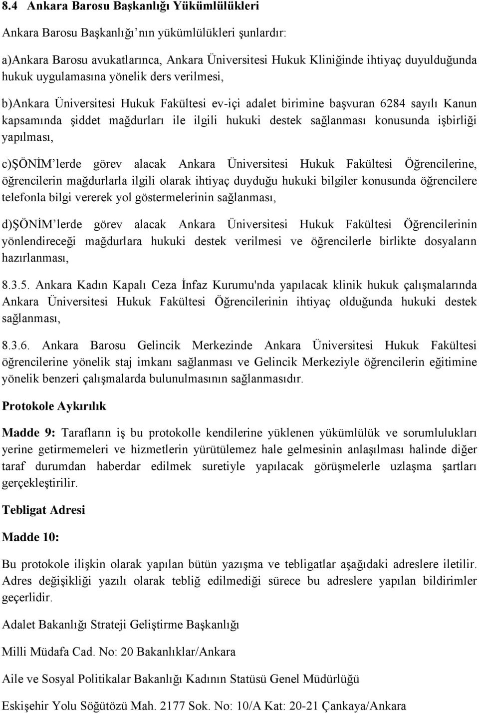 işbirliği yapılması, c)şönim lerde görev alacak Ankara Üniversitesi Hukuk Fakültesi Öğrencilerine, öğrencilerin mağdurlarla ilgili olarak ihtiyaç duyduğu hukuki bilgiler konusunda öğrencilere