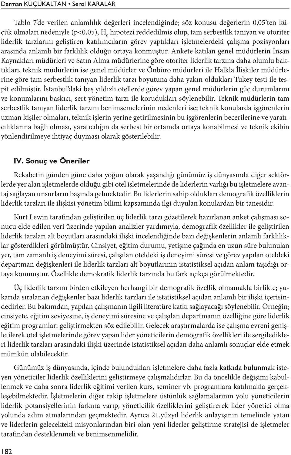 Ankete katılan genel müdürlerin İnsan Kaynakları müdürleri ve Satın Alma müdürlerine göre otoriter liderlik tarzına daha olumlu baktıkları, teknik müdürlerin ise genel müdürler ve Önbüro müdürleri