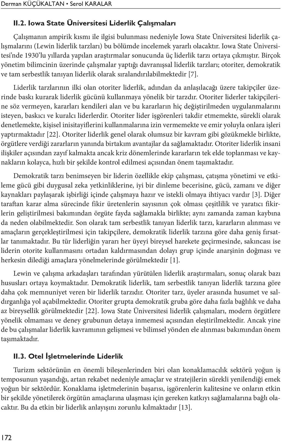 Birçok yönetim bilimcinin üzerinde çalışmalar yaptığı davranışsal liderlik tarzları; otoriter, demokratik ve tam serbestlik tanıyan liderlik olarak sıralandırılabilmektedir [7].