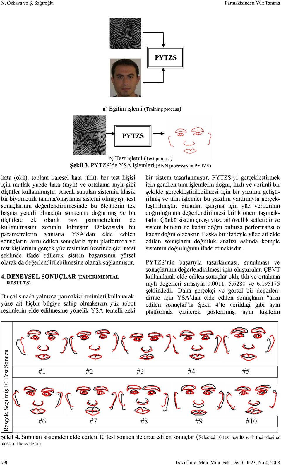 Ancak sunulan sistemin klasik bir biyometrik tanıma/onaylama sistemi olmayışı, test sonuçlarının değerlendirilmesinde bu ölçütlerin tek başına yeterli olmadığı sonucunu doğurmuş ve bu ölçütlere ek