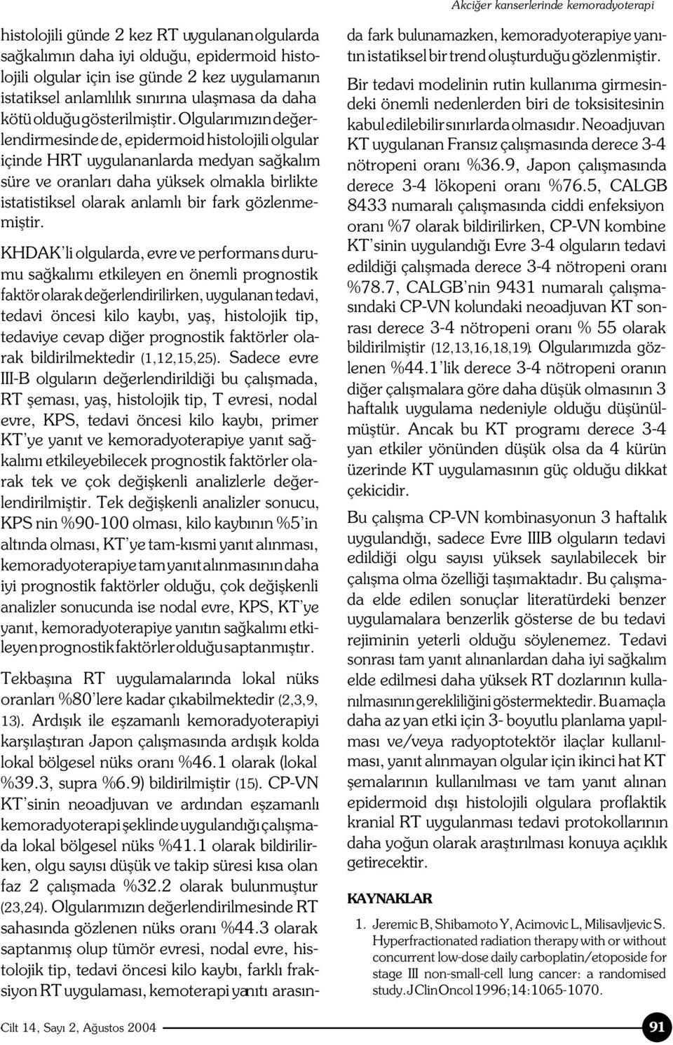 olgular m z nde erlendirmesinde de, epidermoid histolojili olgular içinde HRT uygulananlarda medyan sa kal m süre ve oranlar daha yüksek olmakla birlikte istatistiksel olarak anlaml bir fark