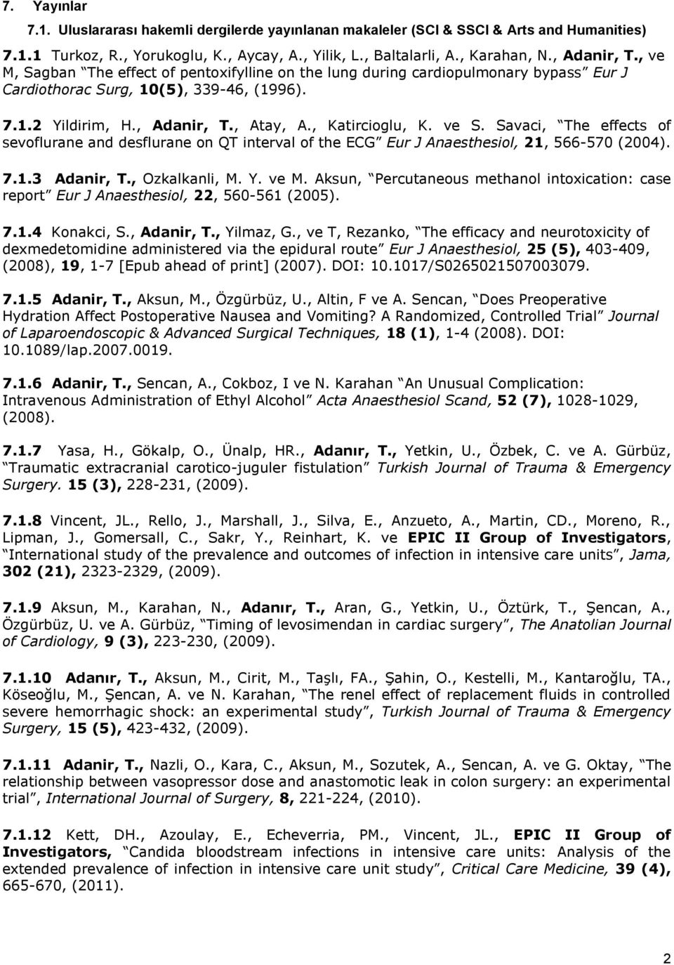 Savaci, The effects of sevoflurane and desflurane on QT interval of the ECG Eur J Anaesthesiol, 21, 566-570 (2004). 7.1.3 Adanir, T., Ozkalkanli, M. Y. ve M.