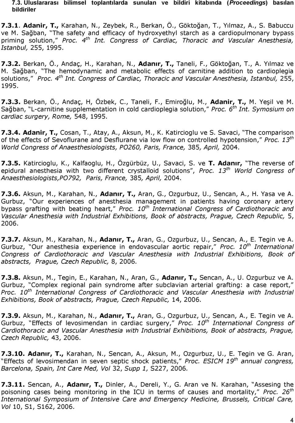 Congress of Cardiac, Thoracic and Vascular Anesthesia, Istanbul, 255, 1995. 7.3.2. Berkan, Ö., Andaç, H., Karahan, N., Adanır, T., Taneli, F., Göktoğan, T., A. Yılmaz ve M.