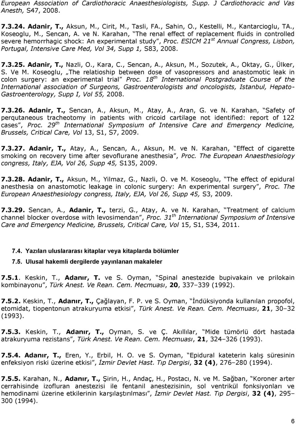 ESICM 21 st Annual Congress, Lisbon, Portugal, Intensive Care Med, Vol 34, Supp 1, S83, 2008. 7.3.25. Adanir, T., Nazli, O., Kara, C., Sencan, A., Aksun, M., Sozutek, A., Oktay, G., Ülker, S. Ve M.