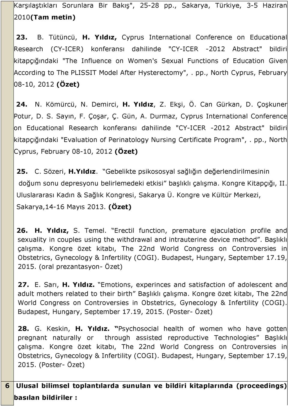 Given According to The PLISSIT Model After Hysterectomy",. pp., North Cyprus, February 08-10, 2012 (Özet) 24. N. Kömürcü, N. Demirci, H. Yıldız, Z. Ekşi, Ö. Can Gürkan, D. Çoşkuner Potur, D. S.