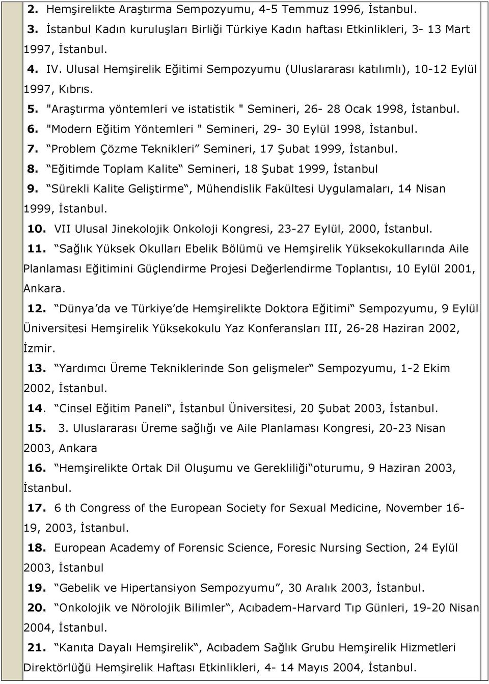 "Modern Eğitim Yöntemleri " Semineri, 29-30 Eylül 1998, İstanbul. 7. Problem Çözme Teknikleri Semineri, 17 Şubat 1999, İstanbul. 8. Eğitimde Toplam Kalite Semineri, 18 Şubat 1999, İstanbul 9.