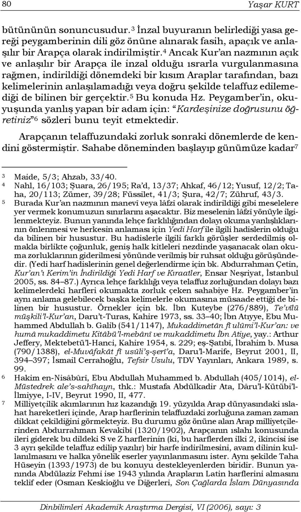 şekilde telaffuz edilemediği de bilinen bir gerçektir. 5 Bu konuda Hz. Peygamber in, okuyuşunda yanlış yapan bir adam için: Kardeşinize doğrusunu öğretiniz 6 sözleri bunu teyit etmektedir.