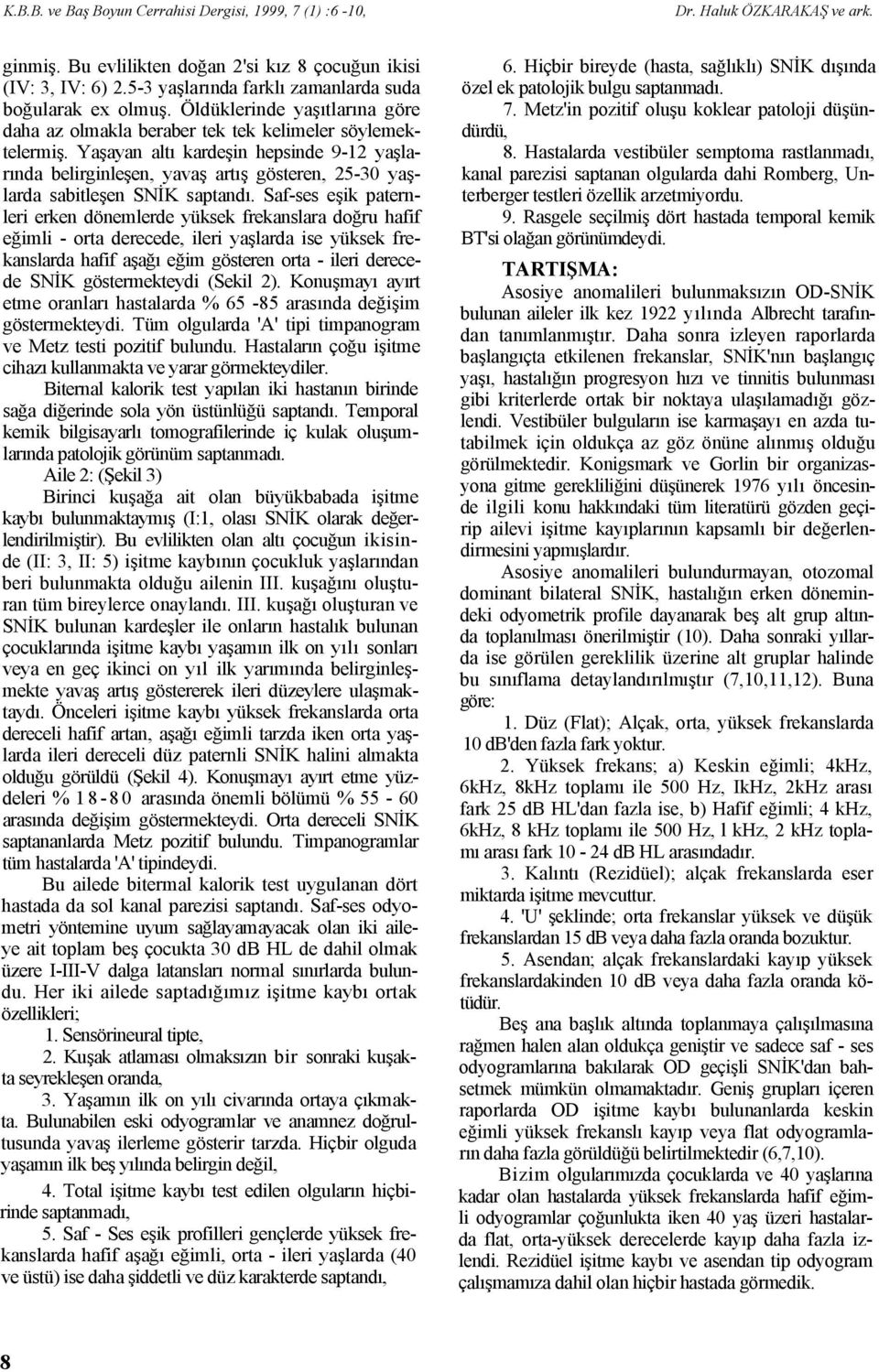 Yaşayan altı kardeşin hepsinde 9-12 yaşlarında belirginleşen, yavaş artış gösteren, 25-30 yaşlarda sabitleşen SNİK saptandı.