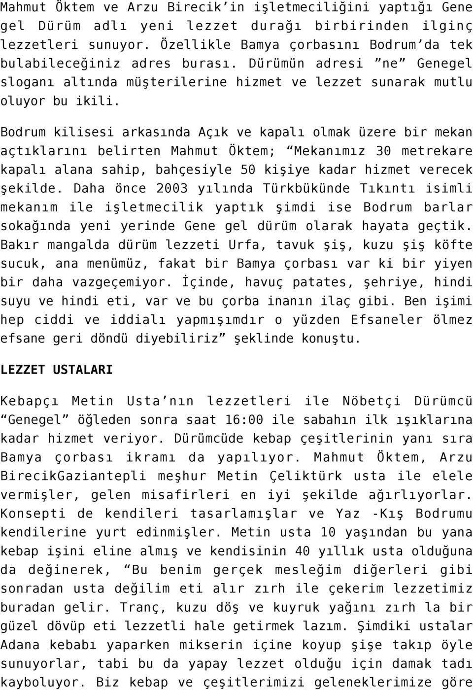 Bodrum kilisesi arkasında Açık ve kapalı olmak üzere bir mekan açtıklarını belirten Mahmut Öktem; Mekanımız 30 metrekare kapalı alana sahip, bahçesiyle 50 kişiye kadar hizmet verecek şekilde.