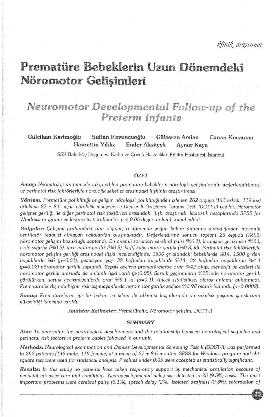 nörolojik sekeller arasındaki ilişkinin araştırılması. değerlendirilmesi Yöntem: Prematüre polikliniği ve gelişim nörolojisi po/ikliniğinden izlenen 262 olguya (143 erkek, 119 kız) ortalama 27 ± 8,6.