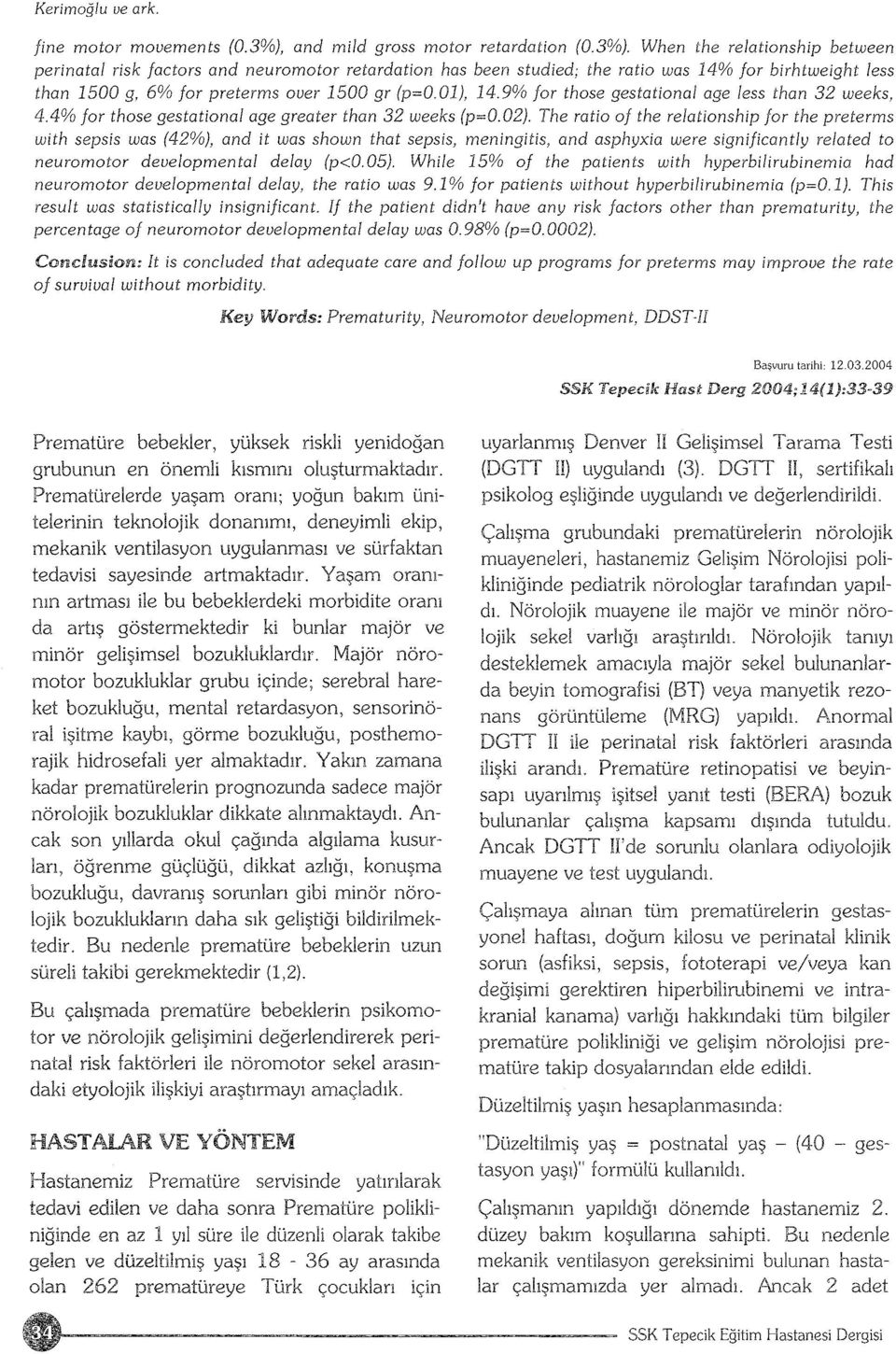 When the relationship between perinatal risk factors and neuromotor retardation has been studied; the ratio was 14% for birhtweight less than 1500 g, 6% for preterms over 1500 gr (p=0.01), 14.