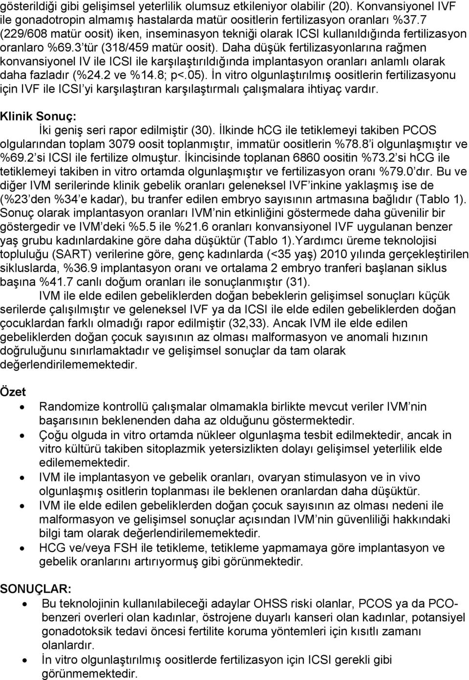 Daha düşük fertilizasyonlarına rağmen konvansiyonel IV ile ICSI ile karşılaştırıldığında implantasyon oranları anlamlı olarak daha fazladır (%24.2 ve %14.8; p<.05).