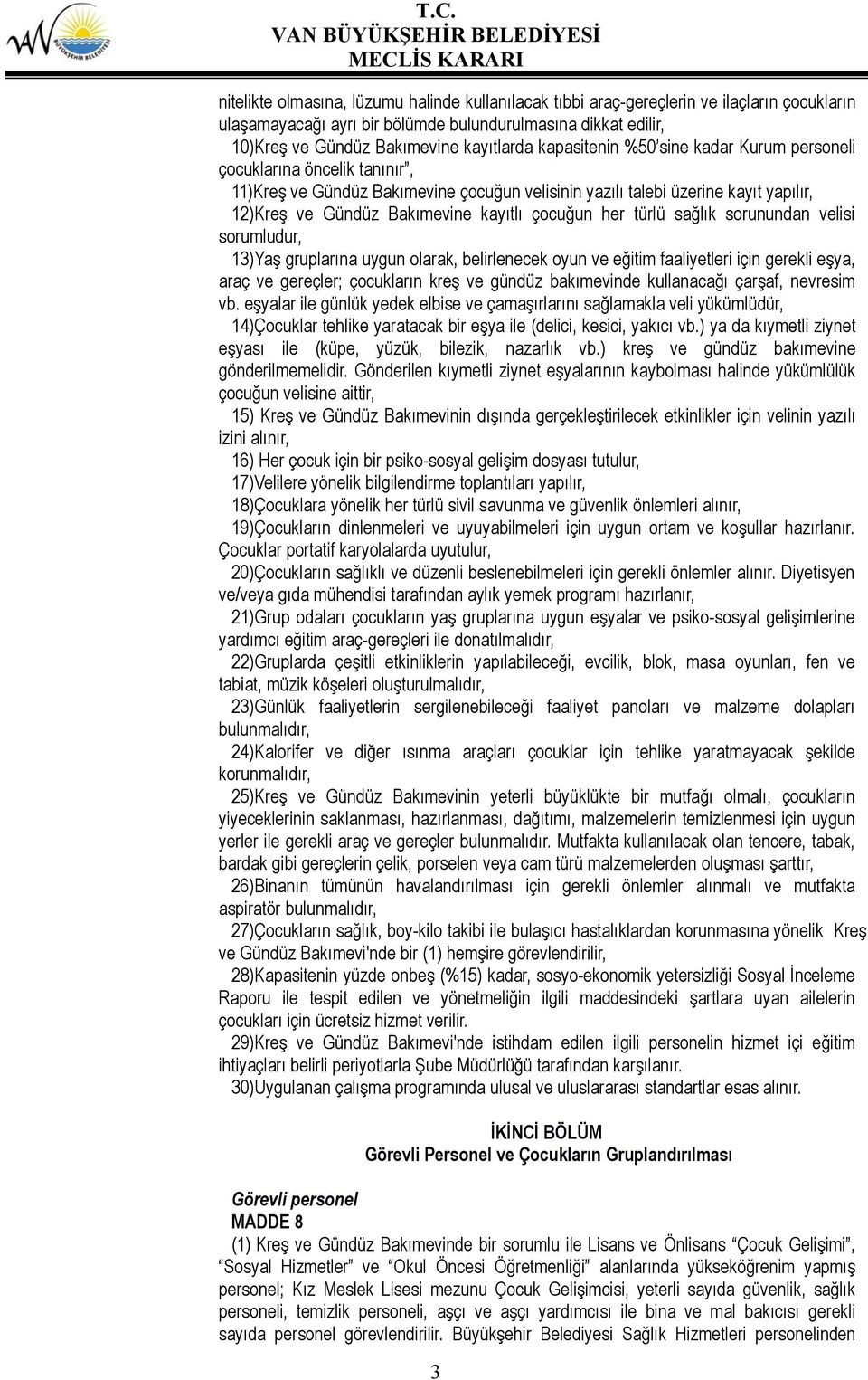 çocuğun her türlü sağlık sorunundan velisi sorumludur, 13)Yaş gruplarına uygun olarak, belirlenecek oyun ve eğitim faaliyetleri için gerekli eşya, araç ve gereçler; çocukların kreş ve gündüz