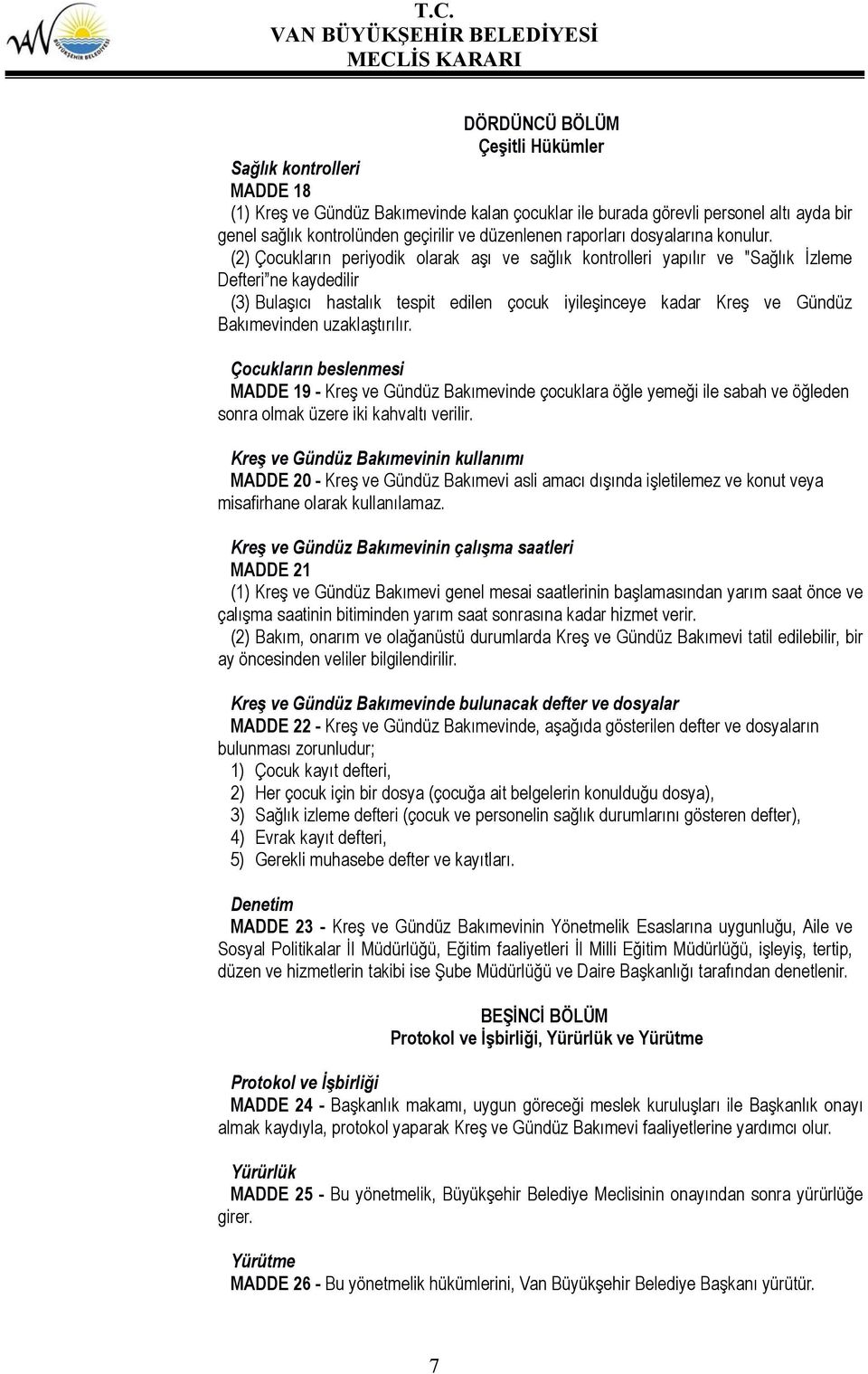 (2) Çocukların periyodik olarak aşı ve sağlık kontrolleri yapılır ve "Sağlık İzleme Defteri ne kaydedilir (3) Bulaşıcı hastalık tespit edilen çocuk iyileşinceye kadar Kreş ve Gündüz Bakımevinden