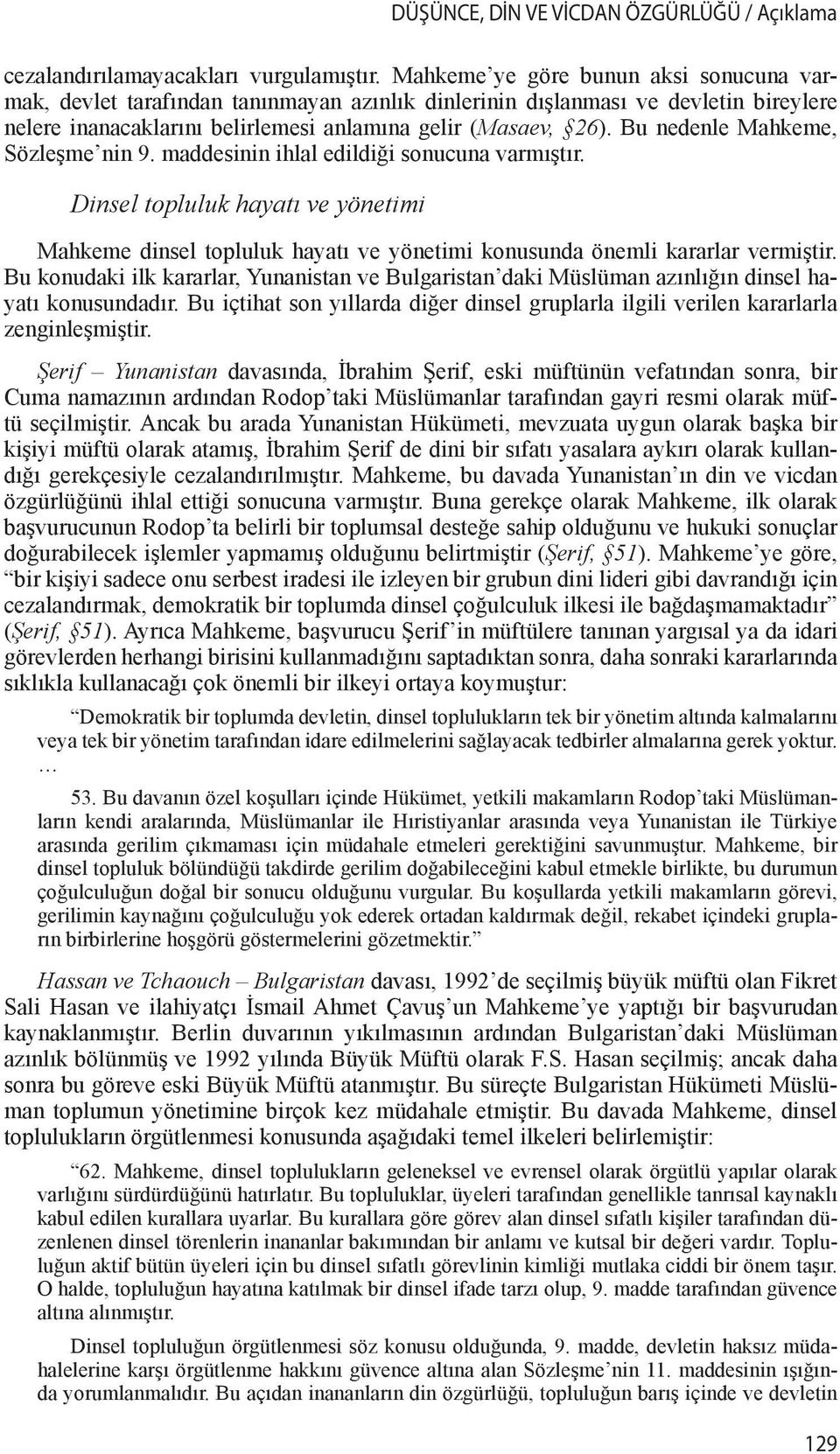 Bu nedenle Mahkeme, Sözleşme nin 9. maddesinin ihlal edildiği sonucuna varmıştır. Dinsel topluluk hayatı ve yönetimi Mahkeme dinsel topluluk hayatı ve yönetimi konusunda önemli kararlar vermiştir.