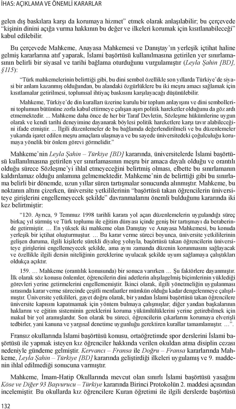 Bu çerçevede Mahkeme, Anayasa Mahkemesi ve Danıştay ın yerleşik içtihat haline gelmiş kararlarına atıf yaparak, İslami başörtüsü kullanılmasına getirilen yer sınırlamasının belirli bir siyasal ve