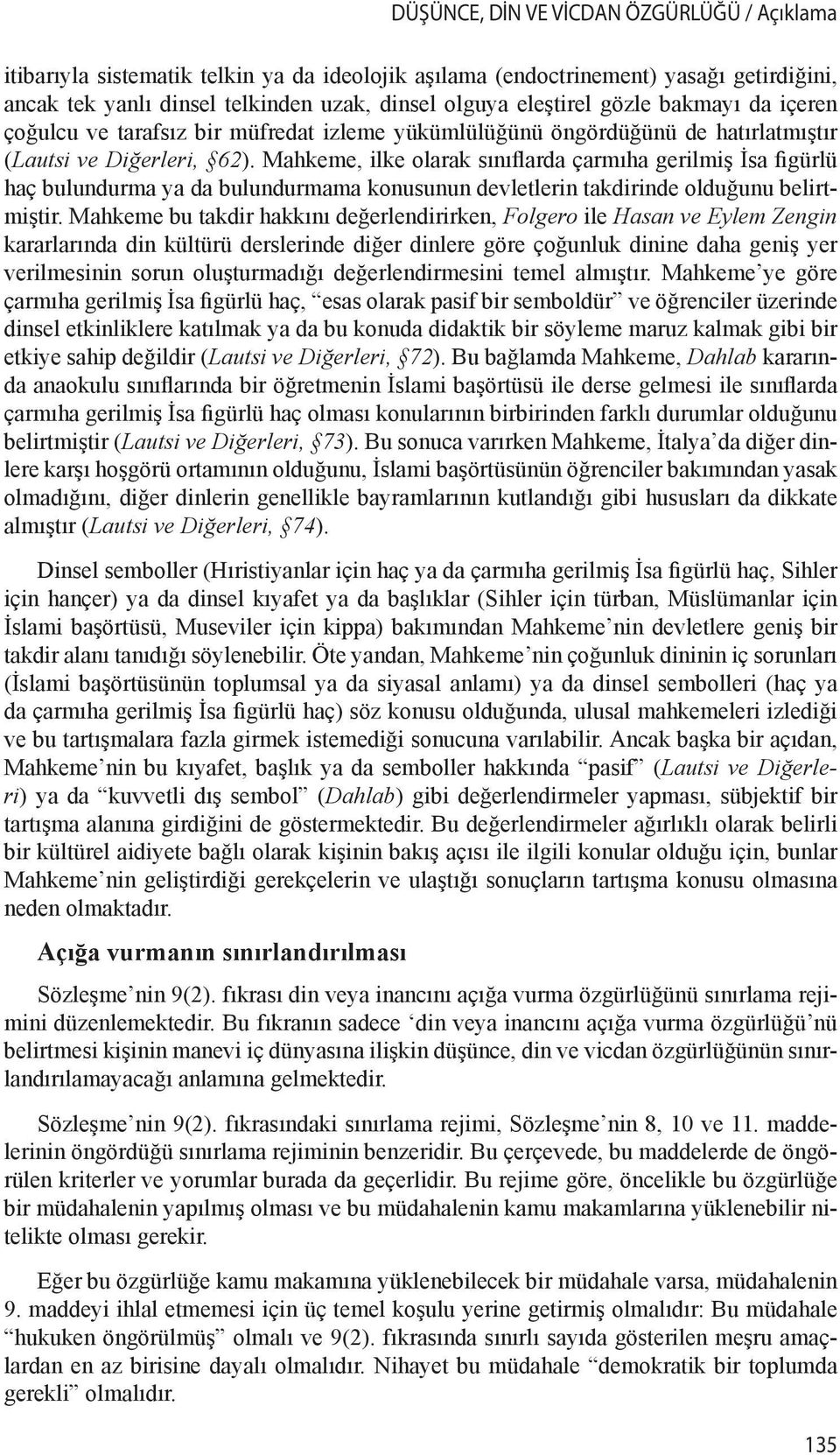 Mahkeme, ilke olarak sınıflarda çarmıha gerilmiş İsa figürlü haç bulundurma ya da bulundurmama konusunun devletlerin takdirinde olduğunu belirtmiştir.