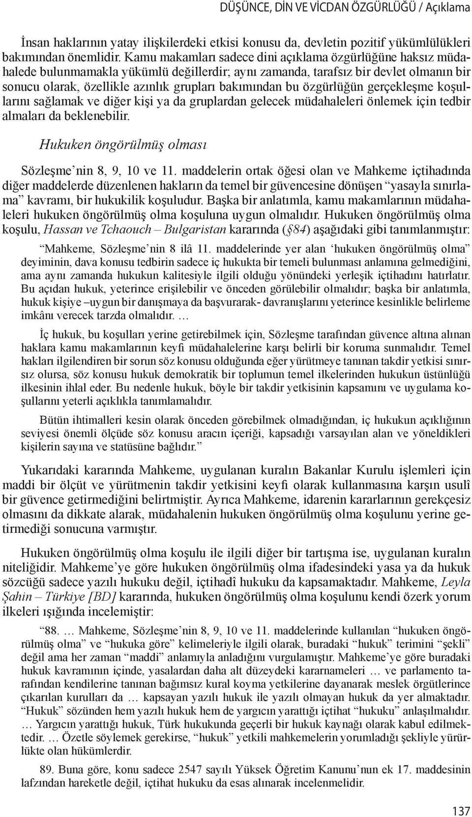 bu özgürlüğün gerçekleşme koşullarını sağlamak ve diğer kişi ya da gruplardan gelecek müdahaleleri önlemek için tedbir almaları da beklenebilir. Hukuken öngörülmüş olması Sözleşme nin 8, 9, 10 ve 11.