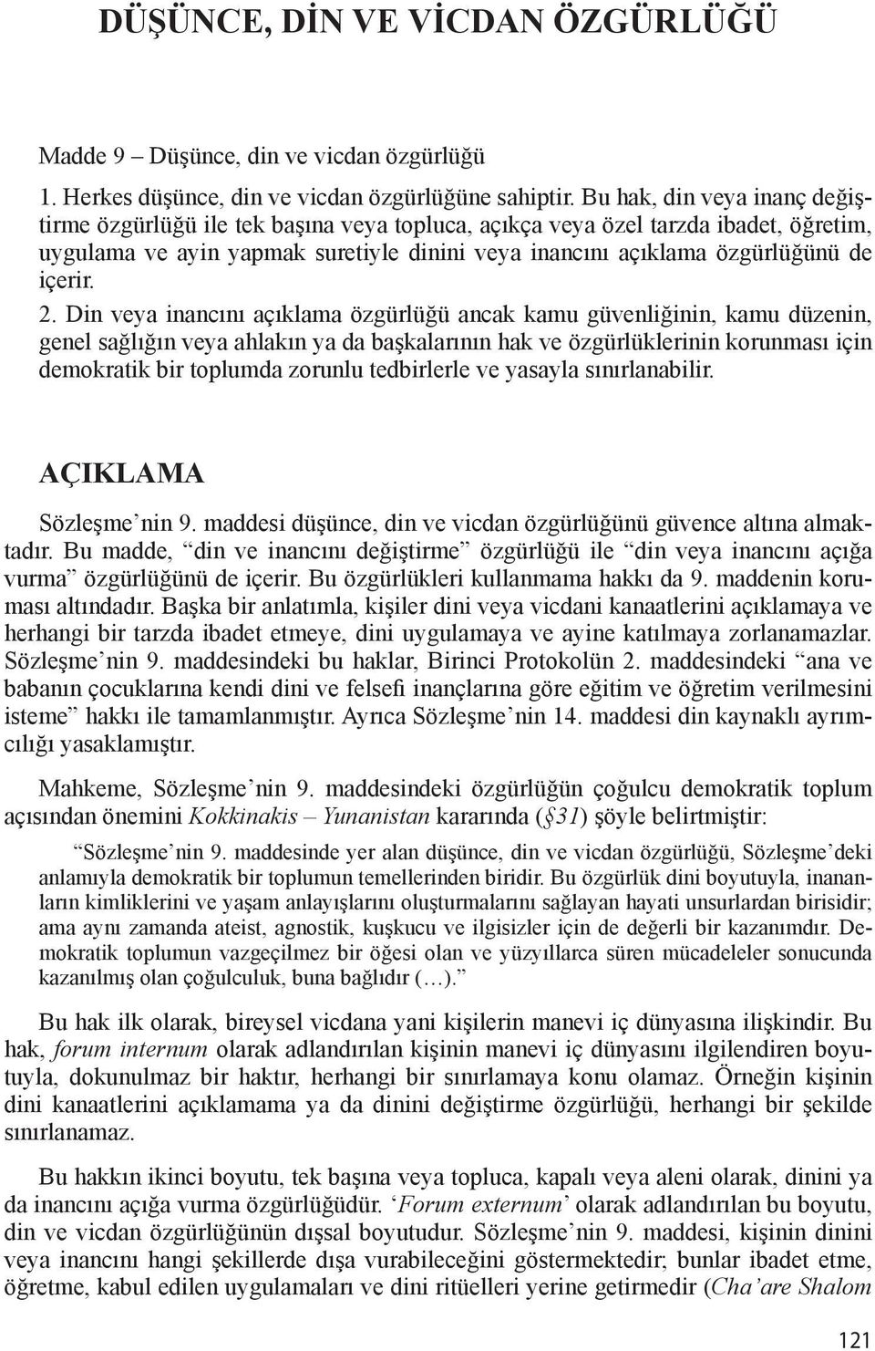 2. Din veya inancını açıklama özgürlüğü ancak kamu güvenliğinin, kamu düzenin, genel sağlığın veya ahlakın ya da başkalarının hak ve özgürlüklerinin korunması için demokratik bir toplumda zorunlu