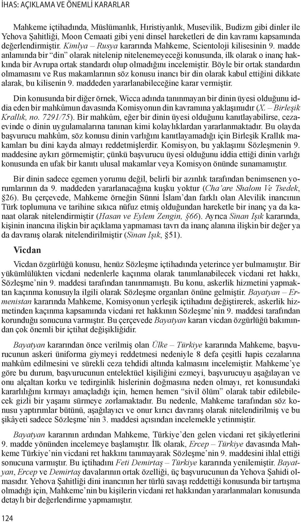 madde anlamında bir din olarak nitelenip nitelenemeyeceği konusunda, ilk olarak o inanç hakkında bir Avrupa ortak standardı olup olmadığını incelemiştir.